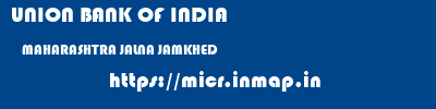 UNION BANK OF INDIA  MAHARASHTRA JALNA JAMKHED   micr code